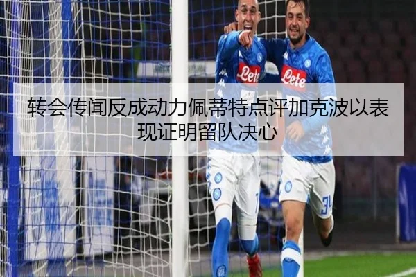 转会传闻反成动力佩蒂特点评加克波以表现证明留队决心